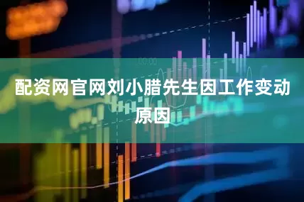 配资网官网刘小腊先生因工作变动原因