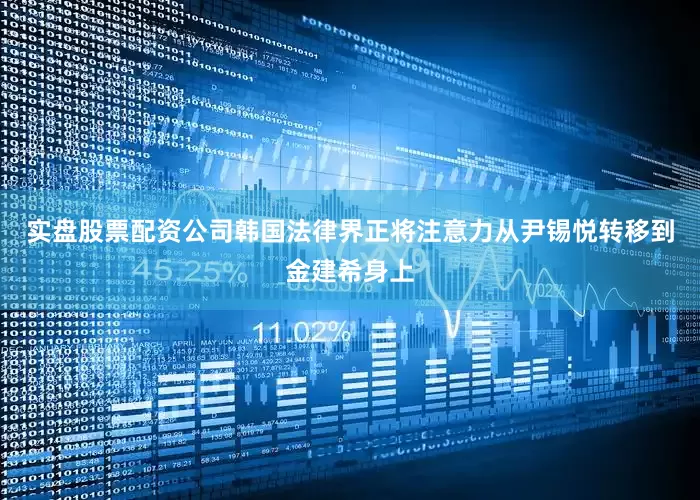 实盘股票配资公司韩国法律界正将注意力从尹锡悦转移到金建希身上